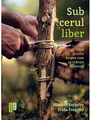 Sub cerul liber. Ghid practic despre cum sa traiesti in natura - Frida Torgeby