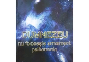 Dumnezeu nu foloseste armament psihotronic - Pavel Corut