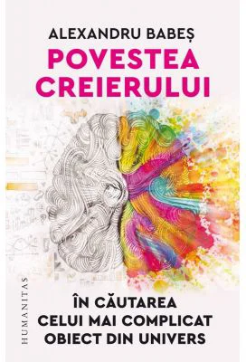 Povestea creierului. In cautarea celui mai complicat obiect din univers - Alexandru Babes