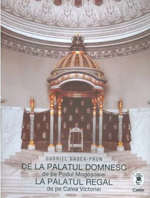 De la palatul domnesc de pe Podul Mogosoaiei la palatul regal de pe Calea Victoriei - Gabriel Badea Paun