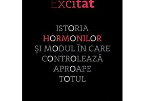 Excitat. Istoria hormonilor si modul in care controleaza aproape totul - Randi Hutter Epstein