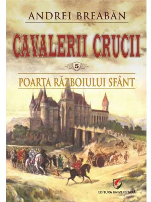 Poarta razboiului sfant. Cavalerii Crucii, volumul 5 - Andrei Breaban