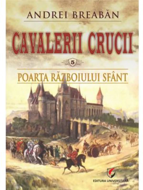 Poarta razboiului sfant. Cavalerii Crucii, volumul 5 - Andrei Breaban