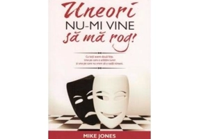 Uneori nu-mi vine sa ma rog