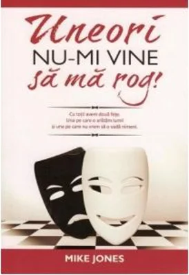Uneori nu-mi vine sa ma rog