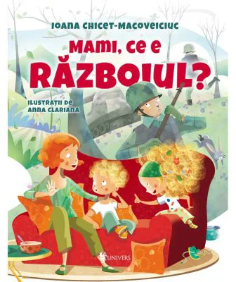 Mami, ce e razboiul? - Ioana Chicet-Macoveiciuc