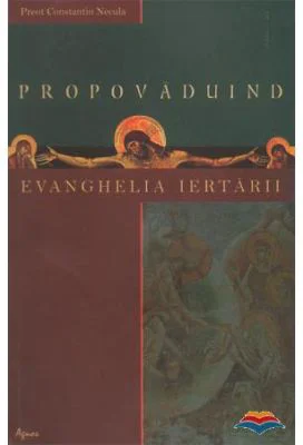 Propovaduind Evanghelia iertarii - Constantin Necula