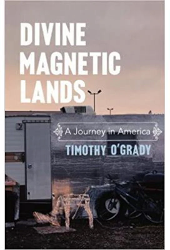 Divine Magnetic Lands. A Journey in America - Timothy O'Grady