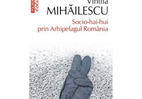 Socio-hai-hui prin Arhipelagul Romania - Vintila Mihailescu