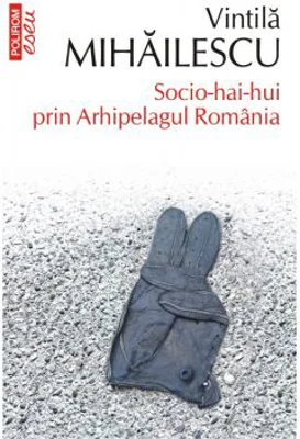 Socio-hai-hui prin Arhipelagul Romania - Vintila Mihailescu