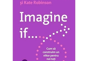 Imagine if... Cum sa construim un viitor pentru noi toti - Sir Ken Robinson