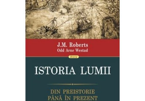 Istoria lumii. Din preistorie pina in prezent - J. M. Roberts, Odd Arne Westad