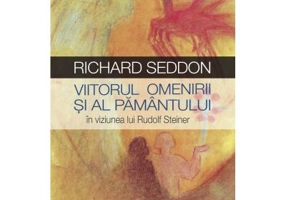 Viitorul omenirii si al pamantului in viziunea lui Rudolf Steiner - Richard Seddon
