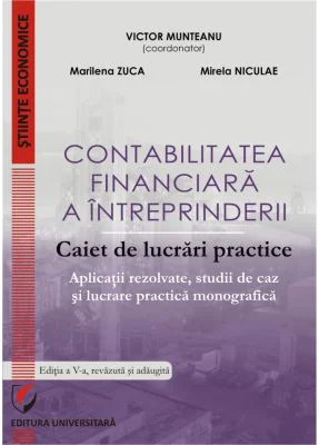 Contabilitatea financiara a intreprinderii. Caiet de lucrari practice. Aplicatii rezolvate, studii de caz si lucrare practica monografica - Victor Mun