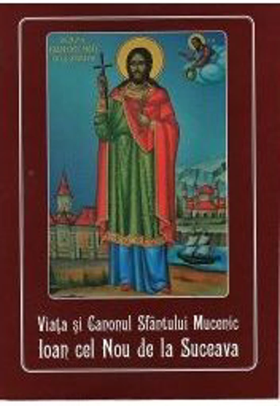 Viata si Canonul Sfantului Mucenic Ioan cel Nou de la Suceava