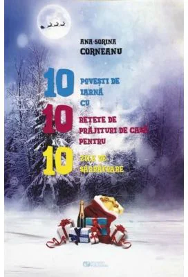 10 povesti de iarna cu 10 retete de prajituri de casa pentru 10 zile de sarbatoare - Ana-Sorina Corneanu