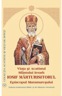 Viata si Acatistul Sfantului Iosif Marturisitorul Episcopul Maramuresului