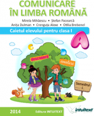 COMUNICARE IN LIMBA ROMANA-CAIETUL ELEVULUI PENTRU CLASA I SEMESTRUL I (M. Mihaiescu )