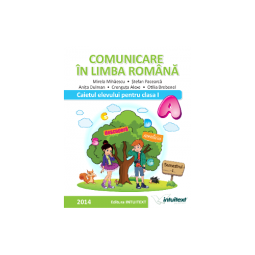 COMUNICARE IN LIMBA ROMANA-CAIETUL ELEVULUI PENTRU CLASA I SEMESTRUL I (M. Mihaiescu )