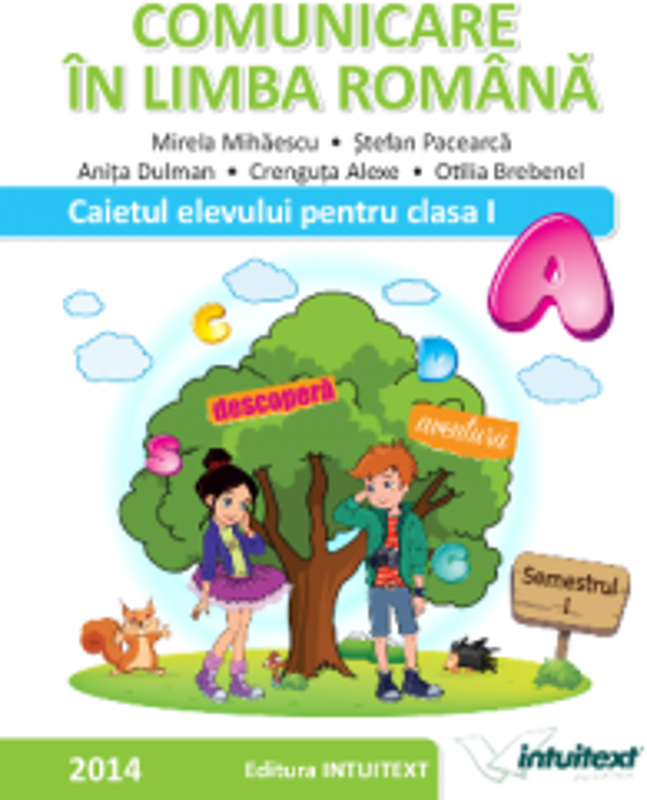 COMUNICARE IN LIMBA ROMANA-CAIETUL ELEVULUI PENTRU CLASA I SEMESTRUL I (M. Mihaiescu )