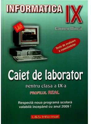 Informatica. Caiet de laborator pentru clasa a 9-a. Profilul real. Teste de evaluare a cunostintelor - Carmen Minca