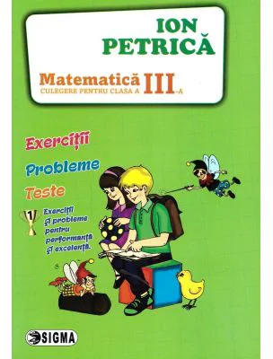 Culegere de Matematica pentru clasa a 3-a. Exercitii, probleme, teste - Ion Petrica