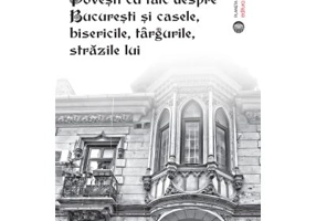 Povesti cu talc despre Bucuresti si casele, bisericile, targurile, strazile lui - Cezara Mucenic