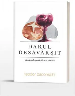 Darul desavarsit. Ganduri despre civilizatia crestina - Teodor Baconschi