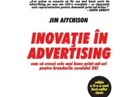 Inovatie in advertising. Cum sa creezi cele mai bune print-ad-uri pentru brandurile secolului 21