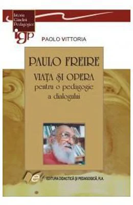 PAULO FREIRE-VIATA SI OPERA pentru o pedagogie a dialogului - Paolo Vittoria