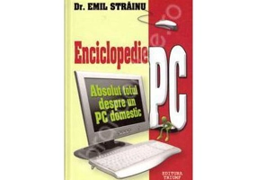 Enciclopedie PC. Absolut totul despre un PC domestic - Emil Strainu