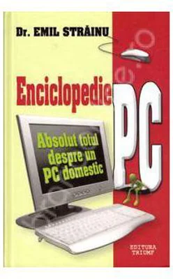 Enciclopedie PC. Absolut totul despre un PC domestic - Emil Strainu