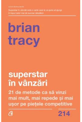 Superstar in vanzari. 21 de metode ca sa vinzi mai mult, mai repede si mai usor pe pietele competitive - Brian Tracy