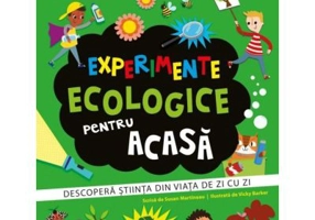 Experimente ecologice pentru acasa. Descopera stiinta din viata de zi cu zi - Susan Martineau