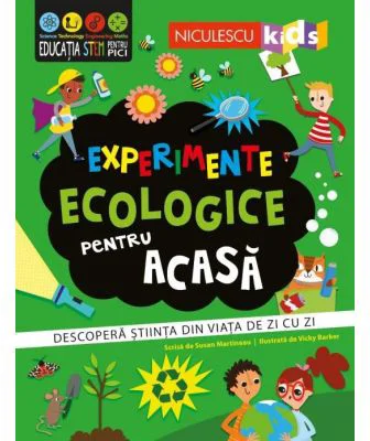 Experimente ecologice pentru acasa. Descopera stiinta din viata de zi cu zi - Susan Martineau