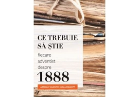 Ce trebuie sa stie fiecare adventist despre 1888