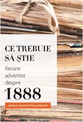 Ce trebuie sa stie fiecare adventist despre 1888