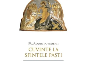 Fagaduinta vederii. Cuvinte la Sfintele Pasti - Nikolaos, mitropolit de Mesogheea si Lavreotiki