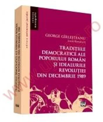 Traditiile democratice ale poporului roman si idealurile democratice ale Revolutiei din decembrie 1989 - George Girlesteanu