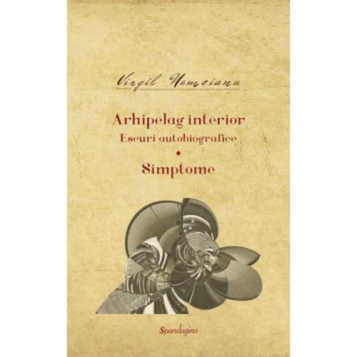 Opere 10. Arhipelag interior. Eseuri autobiografice Simptome