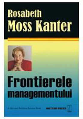 Frontierele managementului - Rosabeth Moss Kanter