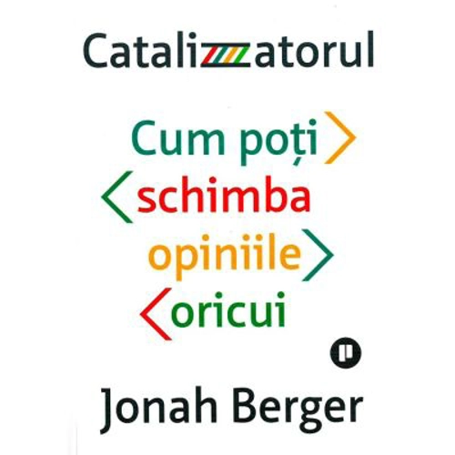 Catalizatorul. Cum poti schimba opiniile oricui - Johan Berger