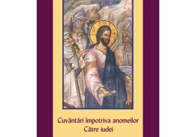 Cuvantari impotriva anomeilor. Catre iudei - Sfantul Ioan Gura de Aur