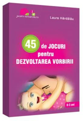45 de jocuri pentru dezvoltarea vorbirii - Laura Hardalau