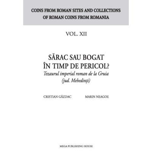 Sarac sau bogat in timp de pericol? Tezaurul imperial roman de la Gruia (jud. Mehedinti) - Cristian Gazdac, Marin Neagoe