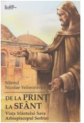 De la print la sfant. Viata Sfantului Sava Arhiepiscopul Serbiei - Sfantul Nicolae Velimirovici