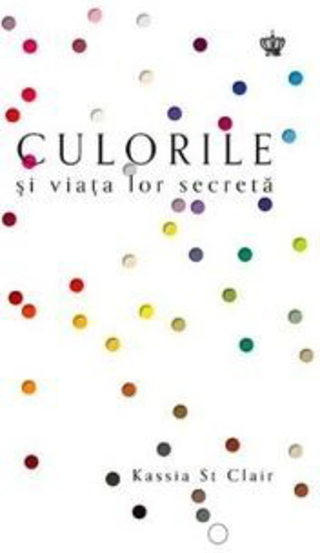 Culorile si viata lor secreta. Colectia savoir-vivre - Kassia St Clair