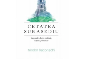 Cetatea sub asediu. Insemnari despre credinta, ratiune si terorism - Teodor Baconschi