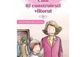 Cum iti construiesti viitorul. Responsabilitatea