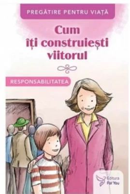 Cum iti construiesti viitorul. Responsabilitatea